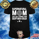Supernatural Mom Just Like A Normal Mom Except Much Cooler Shirt
