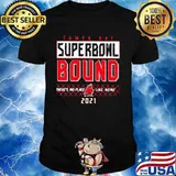Tampa Bay Buccaneers Superbowl Bound There’s No Place Like Home 2021 Shirt