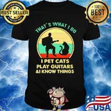 That’s What I Do I Pet Cats Play Guitars And I Know Things Vintage Shirt