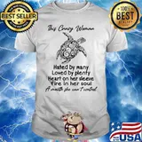 This Crazy Woman Hated By Many Loved By Plenty Heart On Her Sleeve Fire In Her Soul A Mouth She Can't Control Turtle Shirt