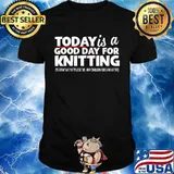 Today Is A Good Day For Knitting Funny Knitters Quote Premium Shirt