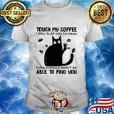 Touch My Coffee I Will Slap You So Hard Even Google Won’t Be Able To Find You Cat Shirt