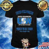 United Steelworkers Unity And Strength For Workers Proud To Be Union Pride Strength Shirt