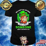 We Can't All Be Irish Someone Left To Envy Us Patrick's Day Shirt