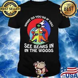 What Do You If You See Bears In The Wood Grateful Dead Shirt
