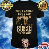 Yes I Am Old But I Saw Duran Band Music On Stage Shirt