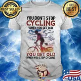 You Don’t Stop Cycling When You Get Old You Get Old When You Stop Cycling Bike Shirt