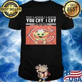 You Laugh I Laugh You Cry I Cry Baby Yoda Chicago Baby Yoda Shirt