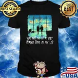 You Met Me At A Very Strange Time In My Life Shirt