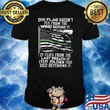 This Green Line Flag Our Flag Doesn’t Fly From The Wind Movino It Last Breath Of Every Soldier That Died Defending Honor Shirt