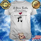 A Dance Teacher Helps Their Students Find The Song In Their Heart And The Beat In THeir Shoes Shirt