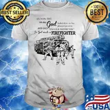 And On The 8th Day God Looked Down On His Planed Praradise And Said I Need A Protector So God Make A Firefighters Shirt