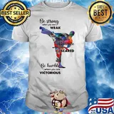 Be Strong When You Are Weak Be Brave When You Are Scared Be Humble When You Are Victorius Karate Man Shirt