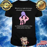 Behind Every Baseketball Player Who Believes In Himself Is A Baseketball Mon Who Believes In Him First Shirt