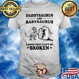 Daddysaurus And Babysaurus A Bond That Can't Be Broken Dinosaur Shirt