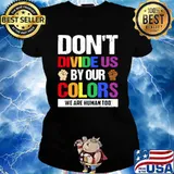 Dont divide us by our colors we are human too Ladies tee