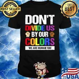 Dont divide us by our colors we are human too Unisex