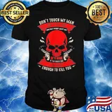Don’t Touch My Man He’s Smile I’m Crazy Enough To Kill You Skull Shirt