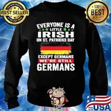 Everyone Is A Little Irish On St Patrick’s Day Except Germans We’re Still Germans Sweater