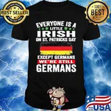 Everyone Is A Little Irish On St Patrick’s Day Except Germans We’re Still Germans Unisex