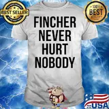 Fincher never hurt nobody shirt