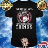 For Those I Love I Will Do Horrible Things Skull Raven Shirt