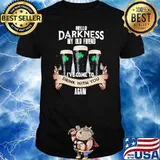 Hello Darkness My Old Friend I've Come To Drink With You Again Beer Shirt