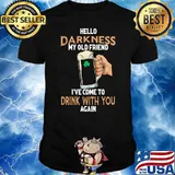 Hello Darkness My Old Friend I've Come To Drink With You Again Shirt