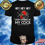 Hey Hey Hey Stop Staring At My Cock Chicken Wear Sunglasses Shirt