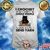 I Crochet So I Don’t Choke People Save A Life Send Yarn Black Cat Shirt