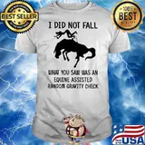I Did Not Fall What You Saw Was An Equine Assisted Random Gravity Check Horse Shirt