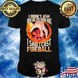 I Didn’t Ask How Big The Room Was I Said I Cast Fireball Shirt
