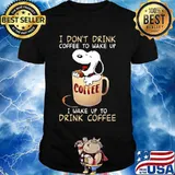 I Don’t Drink Coffee To Wake Up I Wake Up To Drink Coffee Snoopy Shirt