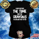 I have neither the time nor the crayons to explain this to you Ladies tee