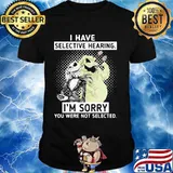 I Have Selective Hearing I’m Sorry You Were Not Selected Jack Skelington Shirt
