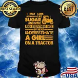 I May Look Like Sugar And Spice And Everything Nice But Never Underestimate A Girl On A Tractor Shirt