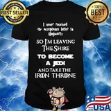 I Never Received My Acceptance Letter To Hogwarts The Shire To Become A Jedi And Take The Iron Throne Shirt