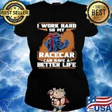 I Work Hard So My Race Car Can Have A Better Life Ladies tee