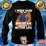 I Work Hard So My Race Car Can Have A Better Life Sweater