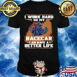 I Work Hard So My Race Car Can Have A Better Life Unisex