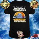 If You Can’t Respect Truckers On The Roads Stay The Hell Out Of My Way So I Can Moon Blood Shirt