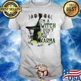 I’m A Witch I Don’t Wait For Karma Halloween Shirt