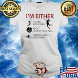 I’m Either Playing Volleyball About To Play Volleyball Thinking About Volleyball Ladies tee