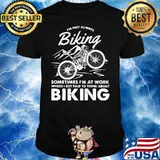 I’m Not Always Biking Sometimes I’m At Work Where I Get Patd To Think About Shirt
