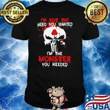 I’m Not The Hero You Wanted I’m The Monster You Need Skull Shirt