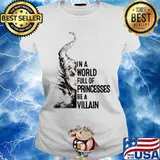 In A World Full Of Princesses Be A Villain Disney Shirt Ladies tee