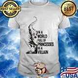 In A World Full Of Princesses Be A Villain Disney Shirt