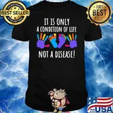 It Is Only A Condition Of Life Not A Disease Shirt