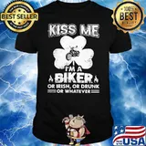 Kiss Me I’m A Biker Or Irish Or Drunk Or Whatever Patrick’s Day Shirt