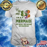 Kiss Me I’m A Mermaid Or Irish Or Drunk Or Whatever Patrick’s Day Shirt